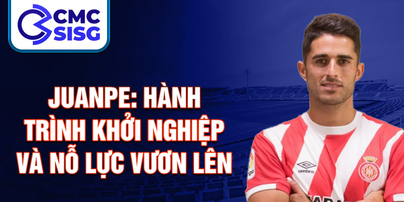 Juanpe: hành trình khởi nghiệp và nỗ lực vượt lên