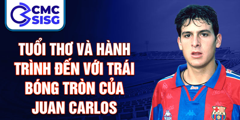 Tuổi thơ và hành trình đến với trái bóng tròn của juan carlos