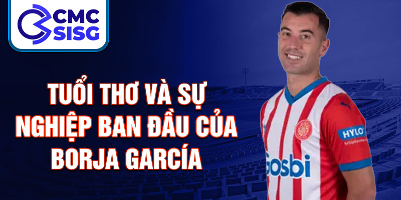 Tuổi thơ và sự nghiệp ban đầu của borja garcía