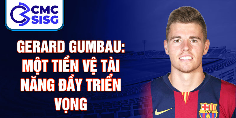 Gerard Gumbau: Một tiền vệ tài năng đầy triển vọng