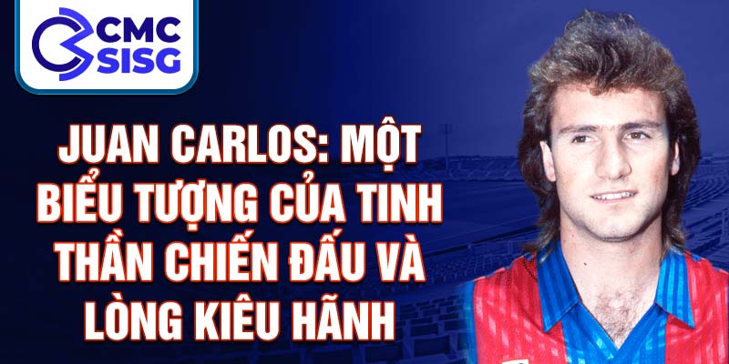 Juan Carlos: Một biểu tượng của tinh thần chiến đấu và lòng kiêu hãnh