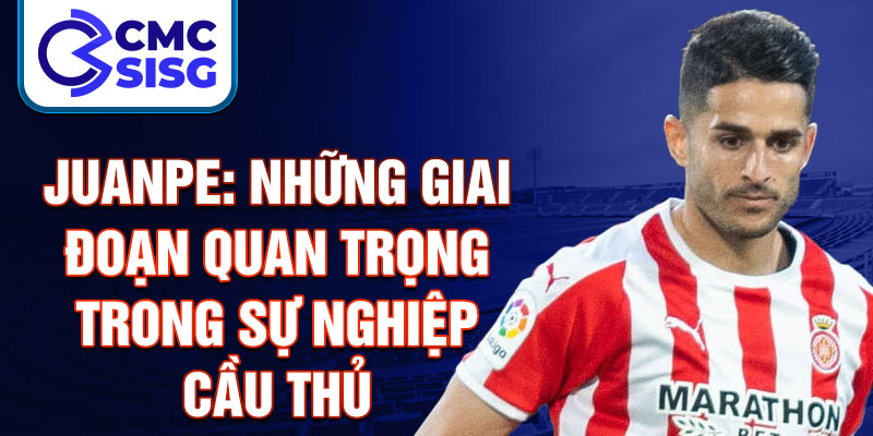 Juanpe: Những giai đoạn quan trọng trong sự nghiệp cầu thủ