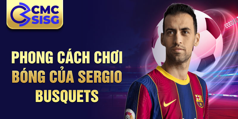 Phong cách chơi bóng của Sergio Busquets