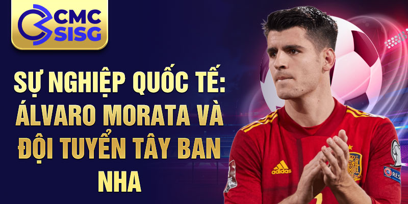 Sự nghiệp quốc tế: Álvaro Morata và đội tuyển Tây Ban Nha