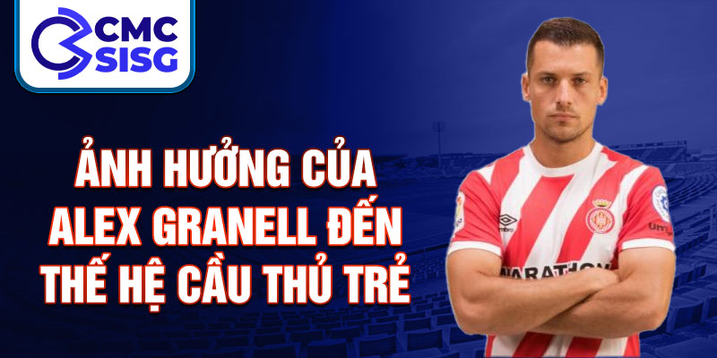 Ảnh hưởng của Alex Granell đến thế hệ cầu thủ trẻ