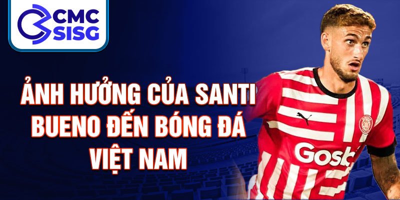 Ảnh hưởng của Santi Bueno đến bóng đá Việt Nam