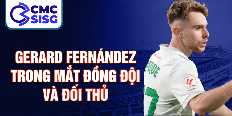 Gerard Fernández trong mắt đồng đội và đối thủ