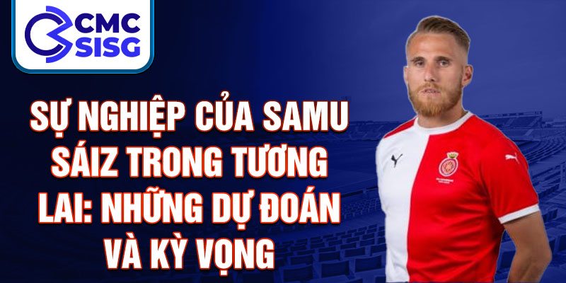 Sự nghiệp của Samu Sáiz trong tương lai: Những dự đoán và kỳ vọng