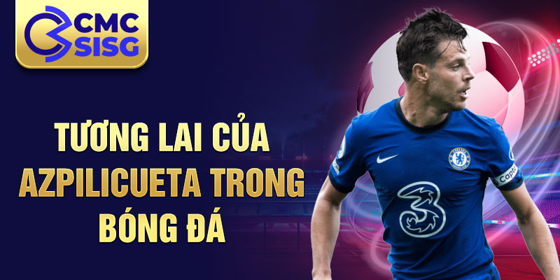 Tương lai của Azpilicueta trong bóng đá