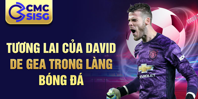 Tương lai của David de Gea trong làng bóng đá