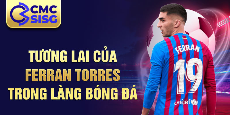 Tương lai của ferran torres trong làng bóng đá