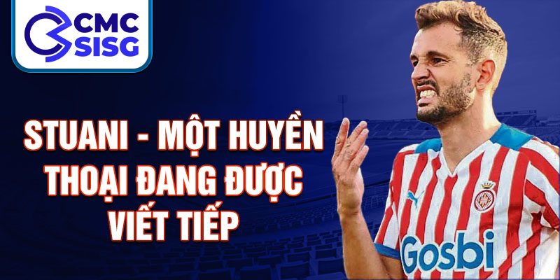 Stuani - Một huyền thoại đang được viết tiếp