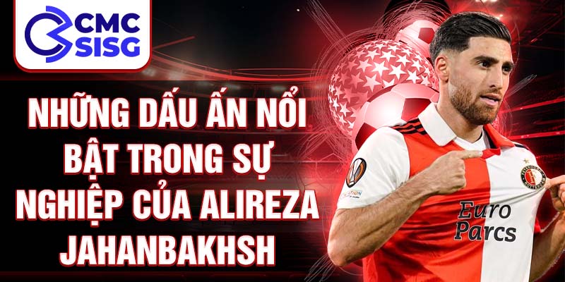 Những dấu ấn nổi bật trong sự nghiệp của Alireza Jahanbakhsh