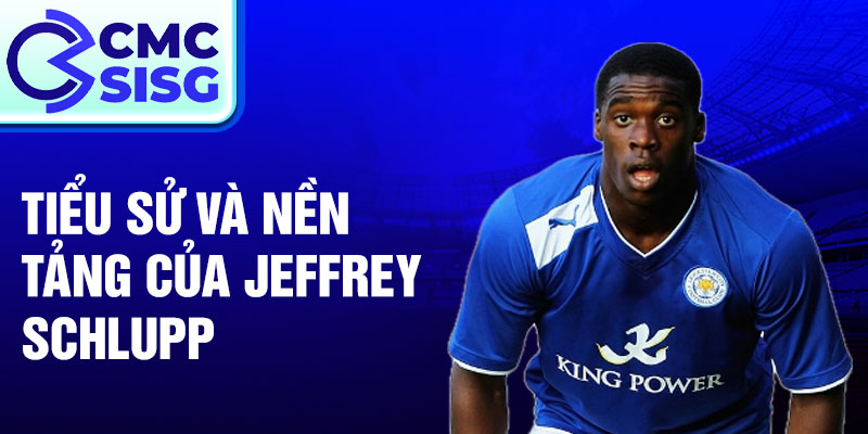 Tiểu sử và nền tảng của jeffrey schlupp