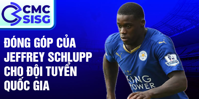 Đóng góp của Jeffrey Schlupp cho đội tuyển quốc gia