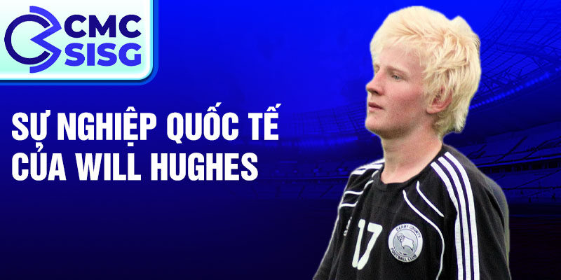 Sự nghiệp quốc tế của Will Hughes